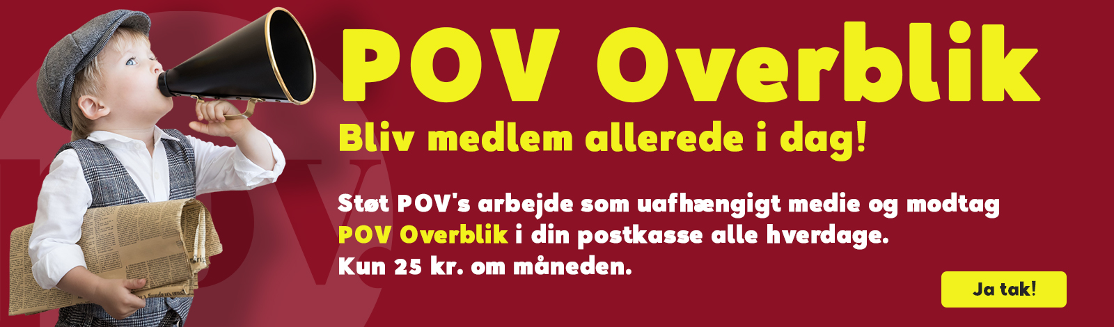 POV Overblik. Bliv medlem allerede i dag! Støt POV's arbejde som uafhængigt medie og modtag POV Overblik i din postkasse alle hverdage. Kun 25 kr. om måneden.